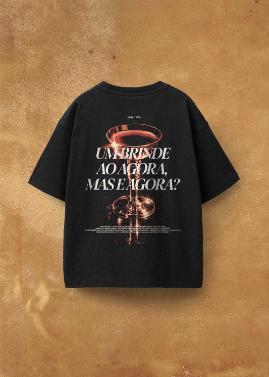 T-shirt Um Brinde ao Agora, Mas e Agora?